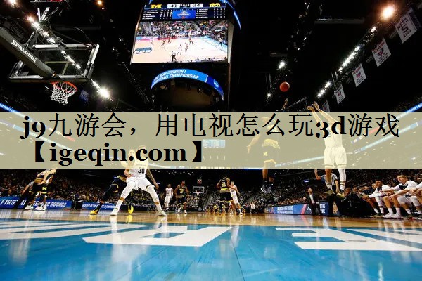 乐竞·体育，用电视怎么玩3d游戏